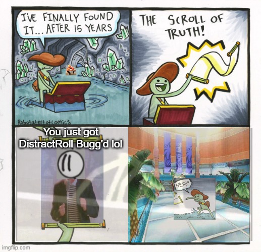 The most ambitious crossover | You just got DistractRoll Bugg'd lol | image tagged in memes,the scroll of truth | made w/ Imgflip meme maker