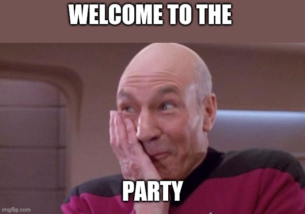 picard oops | WELCOME TO THE PARTY | image tagged in picard oops | made w/ Imgflip meme maker