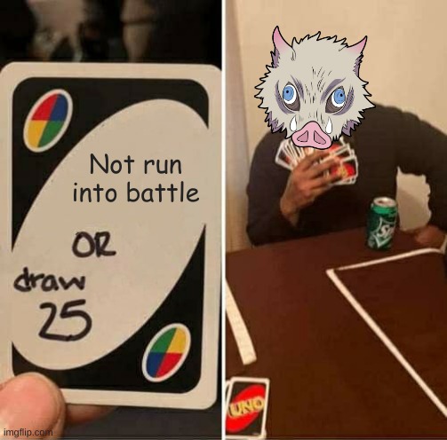 Inosuke be like: | Not run into battle | image tagged in memes,uno draw 25 cards,demon slayer | made w/ Imgflip meme maker
