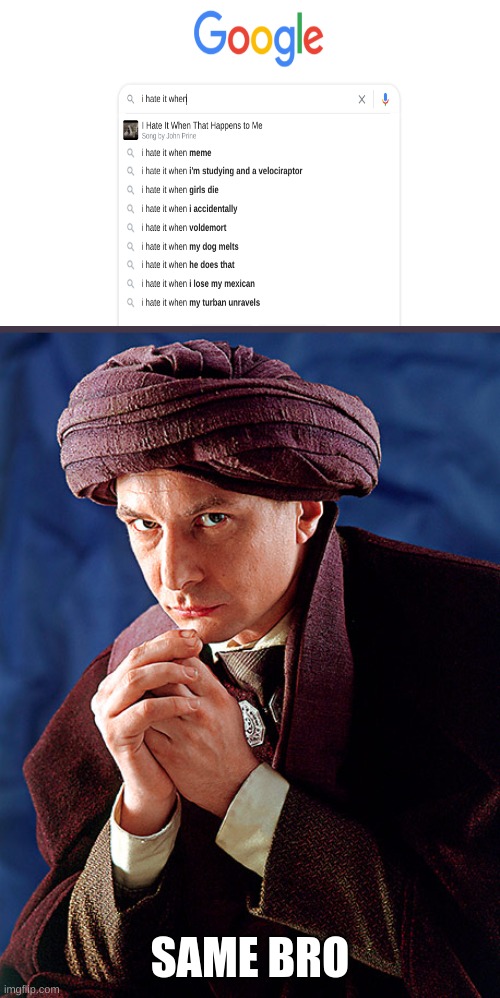 look at the last search result | SAME BRO | image tagged in professor quirrell | made w/ Imgflip meme maker