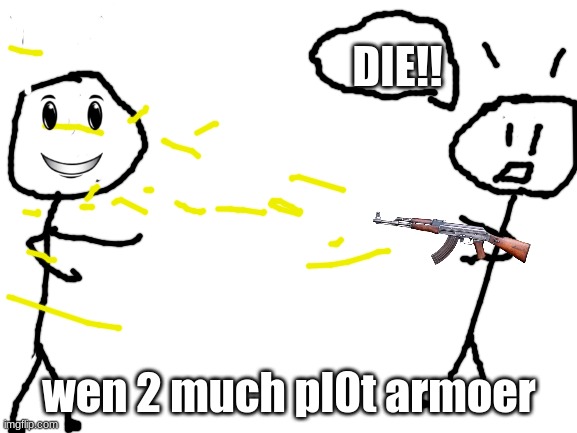 when a character has to much plot armor | DIE!! wen 2 much pl0t armoer | image tagged in blank white template | made w/ Imgflip meme maker