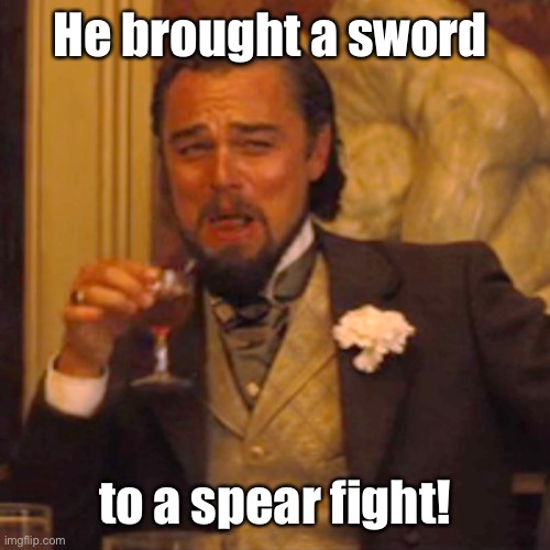 Laughing Leo Meme | He brought a sword to a spear fight! | image tagged in memes,laughing leo | made w/ Imgflip meme maker