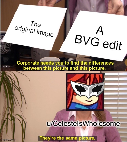 They're The Same Picture | The original image; A BVG edit; u/CelesteIsWholesome | image tagged in memes,they're the same picture | made w/ Imgflip meme maker