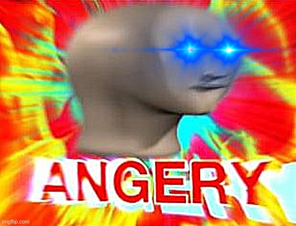 A N G E R Y | image tagged in surreal angery | made w/ Imgflip meme maker