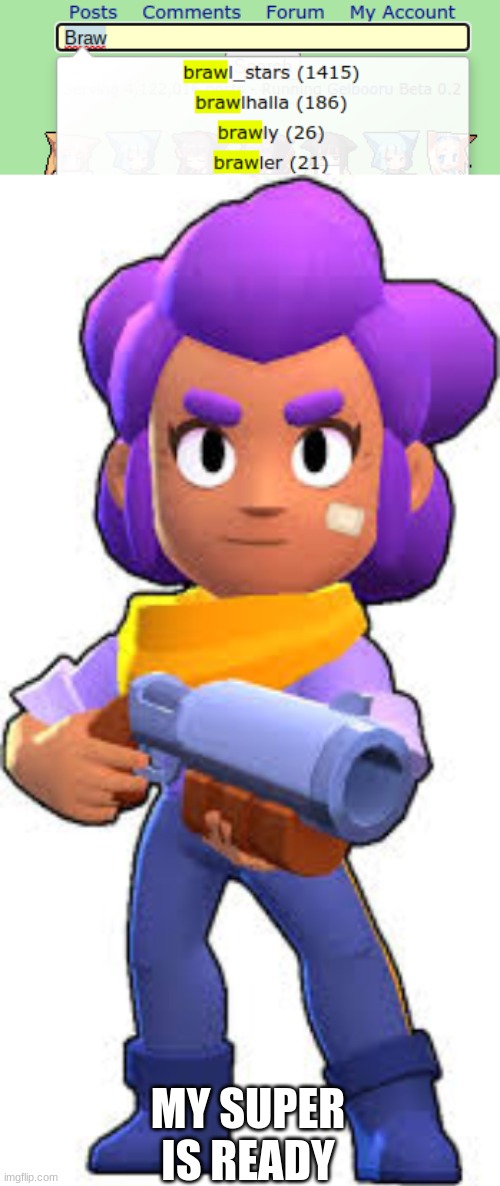 THEY GOT BRAWL STARS?!?! | MY SUPER IS READY | image tagged in rule 34,brawl stars,shelly | made w/ Imgflip meme maker