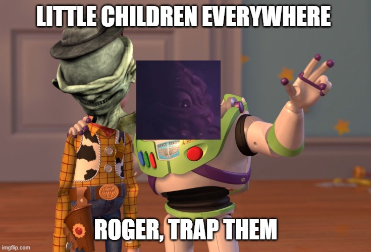 X, X Everywhere | LITTLE CHILDREN EVERYWHERE; ROGER, TRAP THEM | image tagged in memes,x x everywhere | made w/ Imgflip meme maker