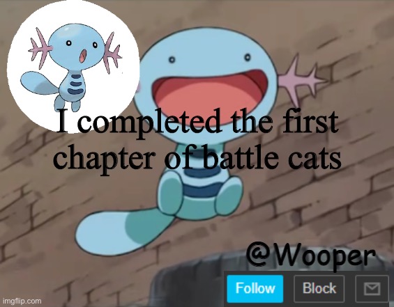 Jesus... | I completed the first chapter of battle cats | image tagged in wooper template | made w/ Imgflip meme maker