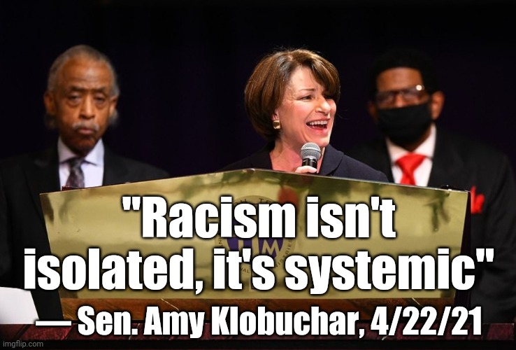 Sen. Klobuchar, Daunte Wright's funeral | "Racism isn't isolated, it's systemic"; — Sen. Amy Klobuchar, 4/22/21 | image tagged in black lives matter,injustice,no racism | made w/ Imgflip meme maker