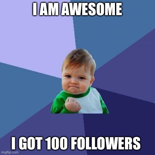 Facebook followers | I AM AWESOME; I GOT 100 FOLLOWERS | image tagged in memes,success kid | made w/ Imgflip meme maker