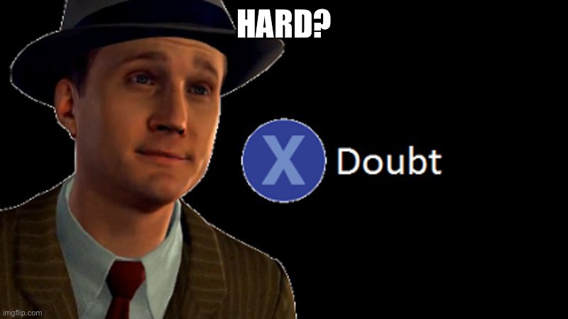 L.A. Noire Press X To Doubt | HARD? | image tagged in l a noire press x to doubt | made w/ Imgflip meme maker