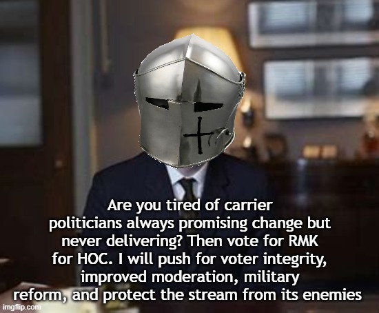 I'm RMK and I approve this message voting starts and ends the 29th | Are you tired of carrier politicians always promising change but never delivering? Then vote for RMK for HOC. I will push for voter integrity, improved moderation, military reform, and protect the stream from its enemies | image tagged in vote rmk for hoc | made w/ Imgflip meme maker