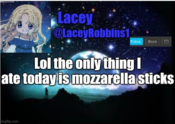 Lacey announcement template | Lol the only thing I ate today is mozzarella sticks | image tagged in lacey announcement template | made w/ Imgflip meme maker