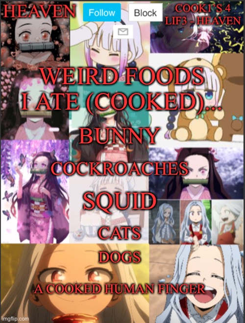 Fr I actually... Ate these ngl there so good... I love eating Exotic foods | WEIRD FOODS I ATE (COOKED)... BUNNY; COCKROACHES; SQUID; CATS; DOGS; A COOKED HUMAN FINGER | image tagged in heavens temp adorable | made w/ Imgflip meme maker