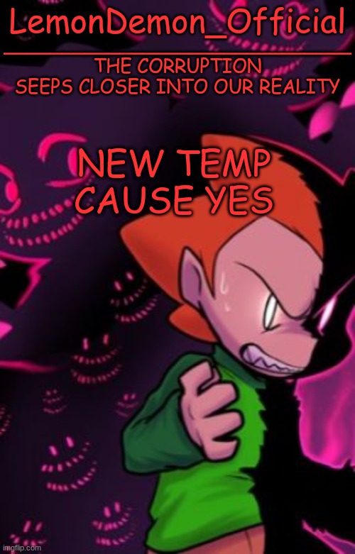 LemonDemon_Official corruption temp | NEW TEMP CAUSE YES | image tagged in lemondemon_official corruption temp | made w/ Imgflip meme maker