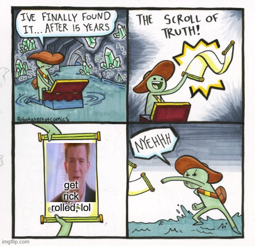 The Scroll Of Truth | get rick rolled, lol | image tagged in memes,the scroll of truth | made w/ Imgflip meme maker