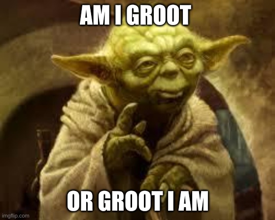 please upvote | AM I GROOT; OR GROOT I AM | image tagged in yoda | made w/ Imgflip meme maker