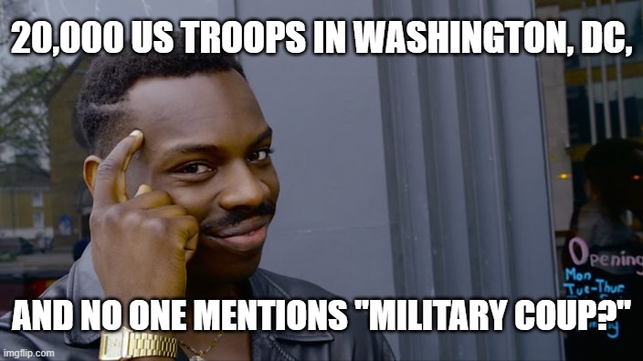 Military Coup | 20,000 US TROOPS IN WASHINGTON, DC, AND NO ONE MENTIONS "MILITARY COUP?" | image tagged in you can't if you don't,military coup,troops,washington dc,joe biden,white house | made w/ Imgflip meme maker