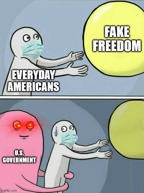 Running Away Balloon | FAKE FREEDOM; EVERYDAY AMERICANS; U.S. GOVERNMENT | image tagged in memes,running away balloon | made w/ Imgflip meme maker
