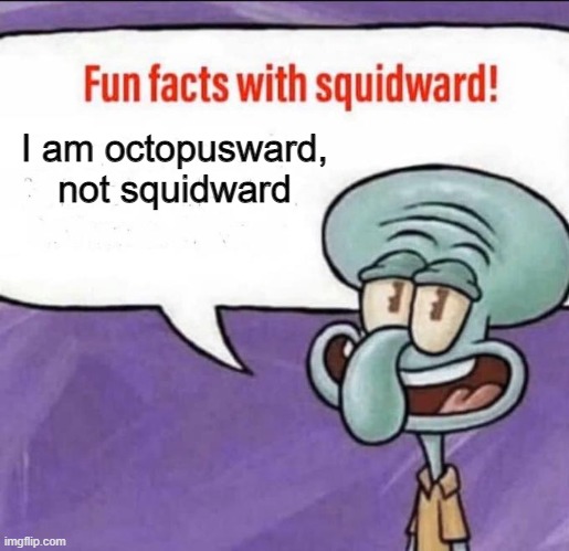 idk, this meme sucks lolololol | I am octopusward, not squidward | image tagged in fun facts with squidward,bruh,squidward,spongebob,memes | made w/ Imgflip meme maker