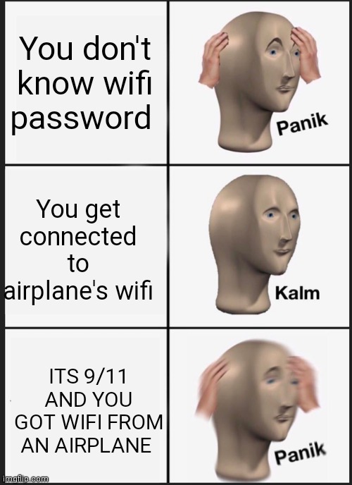 Panik Kalm Panik Meme | You don't know wifi password; You get connected to airplane's wifi; ITS 9/11 AND YOU GOT WIFI FROM AN AIRPLANE | image tagged in memes,panik kalm panik | made w/ Imgflip meme maker
