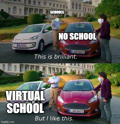 Schools after 2020 ended | SCHOOLS; NO SCHOOL; VIRTUAL SCHOOL | image tagged in this is brilliant but i like this,school meme | made w/ Imgflip meme maker