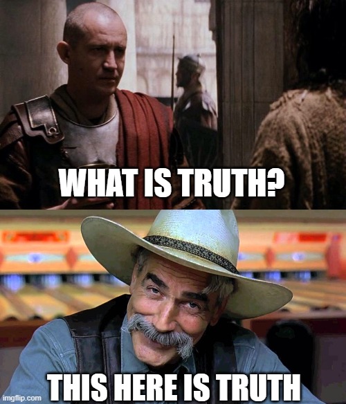 WHAT IS TRUTH? THIS HERE IS TRUTH | made w/ Imgflip meme maker
