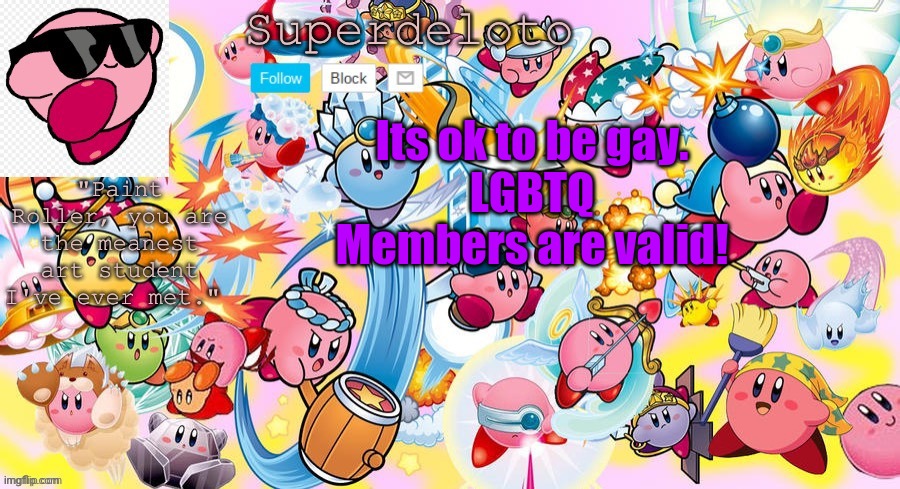 Message of the day | Its ok to be gay.
LGBTQ Members are valid! | image tagged in superdeleto really cute kirby template that nez made | made w/ Imgflip meme maker