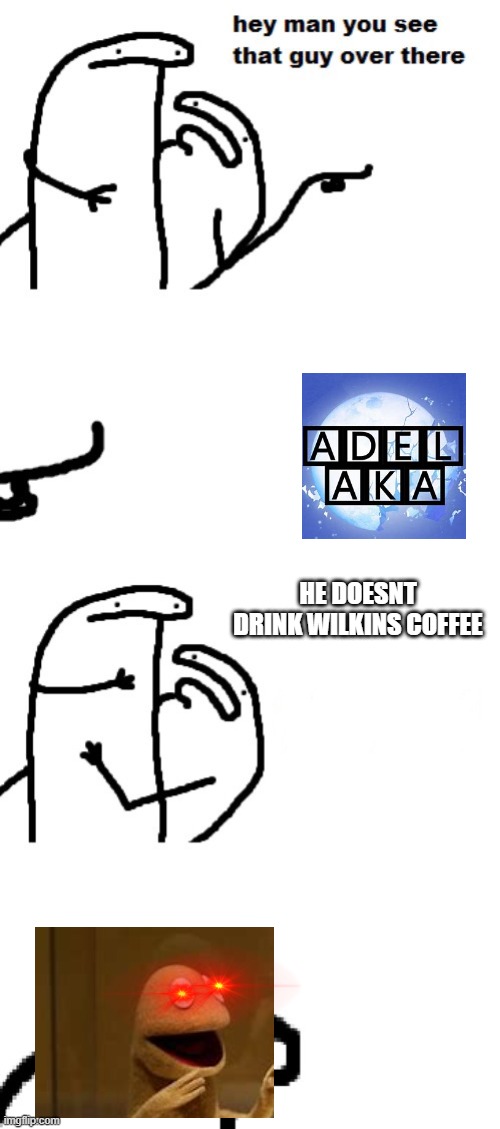 Hey man you see that guy over there | HE DOESNT DRINK WILKINS COFFEE | image tagged in hey man you see that guy over there,nostalgia critic,rwby,wilkins coffee | made w/ Imgflip meme maker