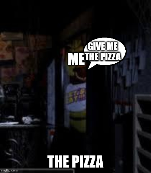 Chica Looking In Window FNAF | GIVE ME THE PIZZA; ME; THE PIZZA | image tagged in chica looking in window fnaf | made w/ Imgflip meme maker
