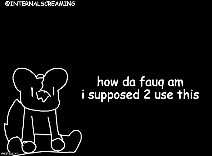 idk how 2 use an announcement template | how da fauq am i supposed 2 use this | made w/ Imgflip meme maker