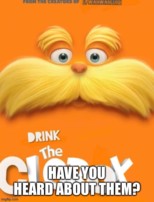 Clorox | HAVE YOU HEARD ABOUT THEM? | image tagged in clorox | made w/ Imgflip meme maker