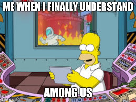 Literally ME | ME WHEN I FINALLY UNDERSTAND; AMONG US | image tagged in among us | made w/ Imgflip meme maker