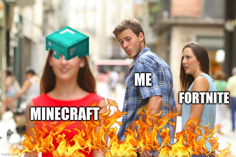 Distracted Boyfriend | ME; FORTNITE; MINECRAFT | image tagged in memes,distracted boyfriend | made w/ Imgflip meme maker