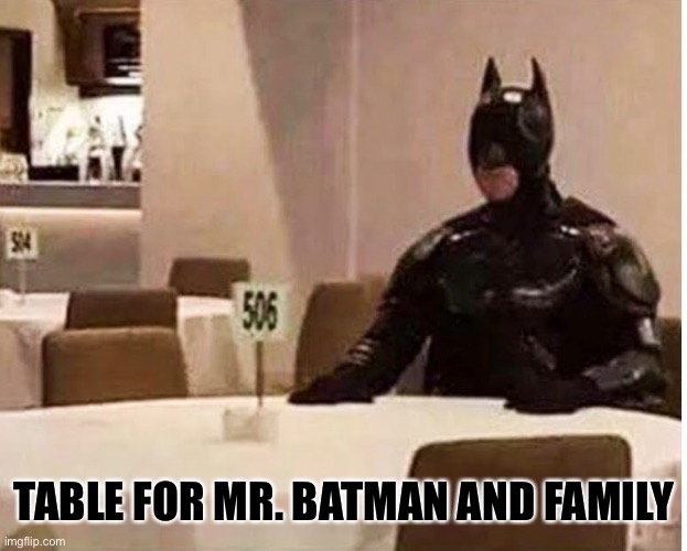 Batman Forever Alone | TABLE FOR MR. BATMAN AND FAMILY | image tagged in memes,batman,batman forever alone | made w/ Imgflip meme maker
