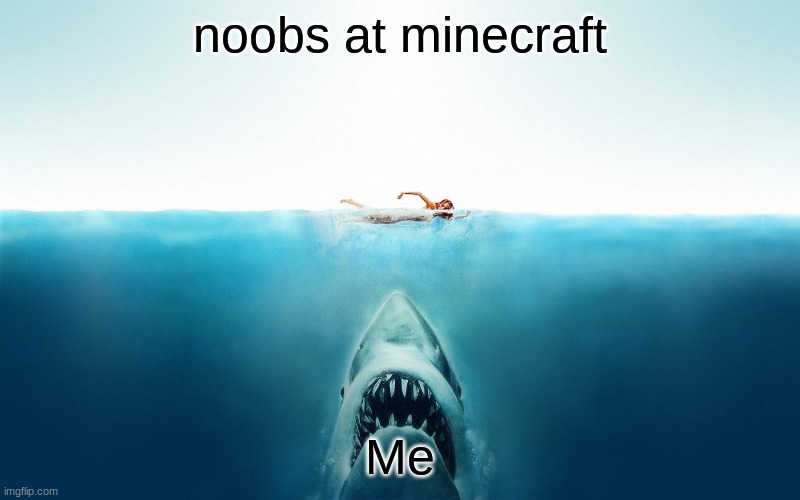 Jaws | noobs at minecraft; Me | image tagged in jaws | made w/ Imgflip meme maker