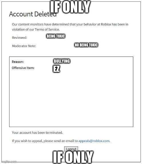 banned from ROBLOX | IF ONLY; BEING TOXIC; NO BEING TOXIC; BULLYING; EZ; IF ONLY | image tagged in banned from roblox | made w/ Imgflip meme maker