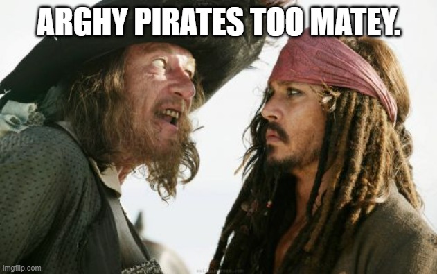 Barbosa And Sparrow Meme | ARGHY PIRATES TOO MATEY. | image tagged in memes,barbosa and sparrow | made w/ Imgflip meme maker