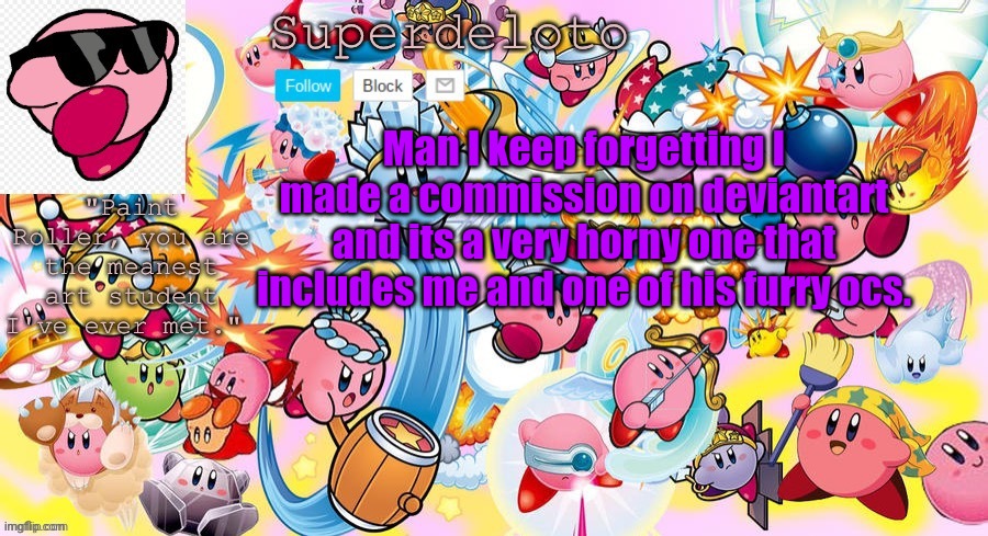 I only donated 20 points. | Man I keep forgetting I made a commission on deviantart and its a very horny one that includes me and one of his furry ocs. | image tagged in superdeleto really cute kirby template that nez made | made w/ Imgflip meme maker