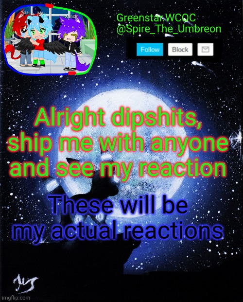 Spire announcement (Greenstar.WCOC) | Alright dipshits, ship me with anyone and see my reaction; These will be my actual reactions | image tagged in spire announcement greenstar wcoc | made w/ Imgflip meme maker