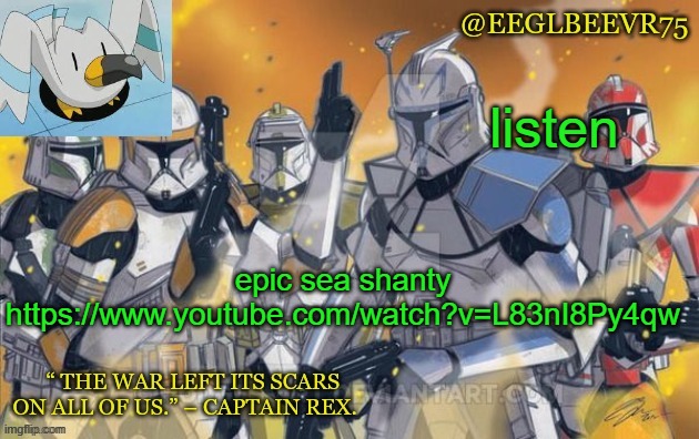 https://www.youtube.com/watch?v=L83nI8Py4qw | listen; epic sea shanty
https://www.youtube.com/watch?v=L83nI8Py4qw | image tagged in clone commander temp | made w/ Imgflip meme maker