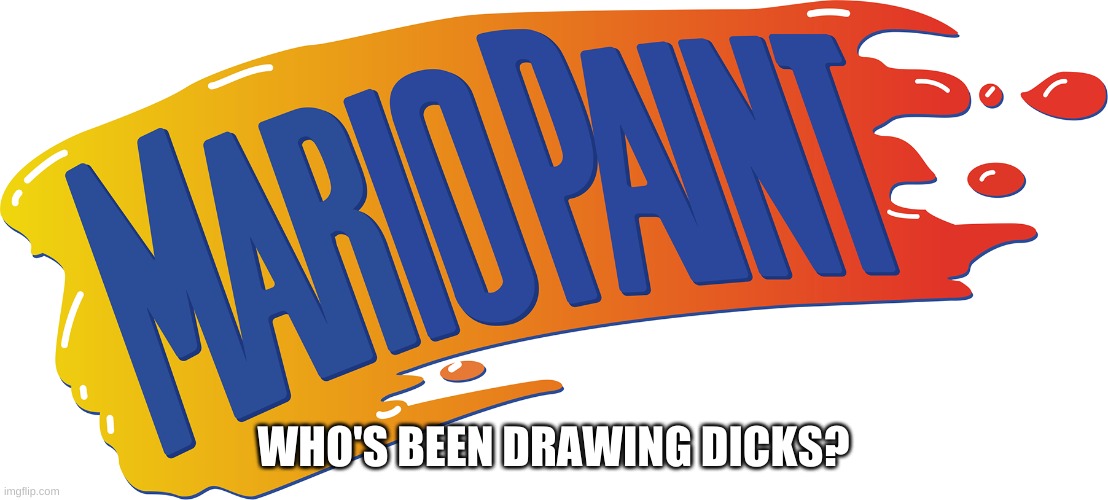 if you get this reference you are a man of culture | WHO'S BEEN DRAWING DICKS? | image tagged in memes,mario,hmmm | made w/ Imgflip meme maker