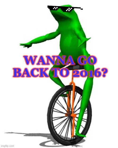 2016 |  WANNA GO BACK TO 2016? | image tagged in memes,dat boi,2016,throwback thursday | made w/ Imgflip meme maker