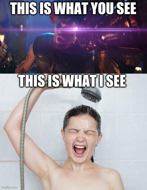pov when I watch this part I imagined putting my head to the burning hot shower  for as long as I could lol anyone with me | THIS IS WHAT YOU SEE; THIS IS WHAT I SEE | image tagged in pov,memes,marvel,funny memes,lol,lol so funny | made w/ Imgflip meme maker