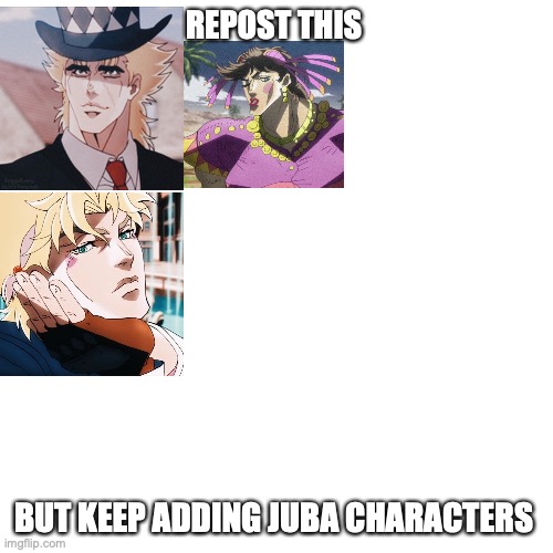 REPOST THIS BUT KEEP ADDING YOUR FAVORITE JJBA CHARACTERS | REPOST THIS; BUT KEEP ADDING JUBA CHARACTERS | image tagged in memes,blank transparent square,repost,jojo's bizarre adventure | made w/ Imgflip meme maker