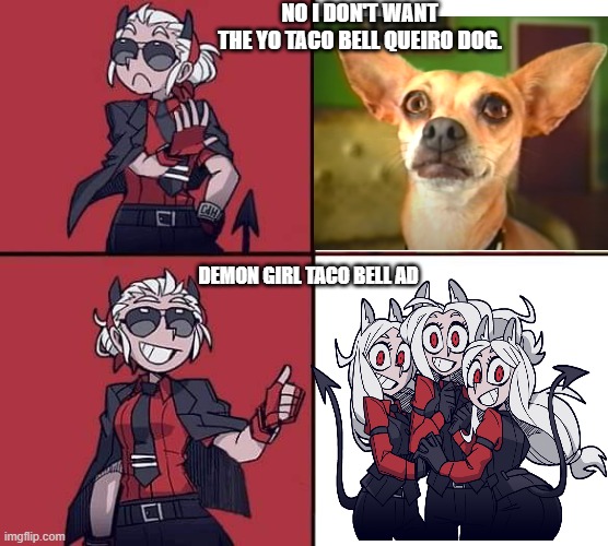 NO I DON'T WANT
THE YO TACO BELL QUEIRO DOG. DEMON GIRL TACO BELL AD | made w/ Imgflip meme maker