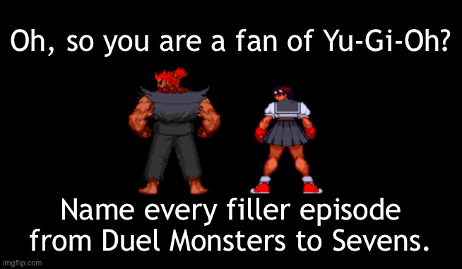 Akuma and Dark Sakura have a challenge. | Oh, so you are a fan of Yu-Gi-Oh? Name every filler episode from Duel Monsters to Sevens. | image tagged in memes,akuma and dark sakura posing,marvel super heroes vs street fighter,yugioh,filler arcs | made w/ Imgflip meme maker