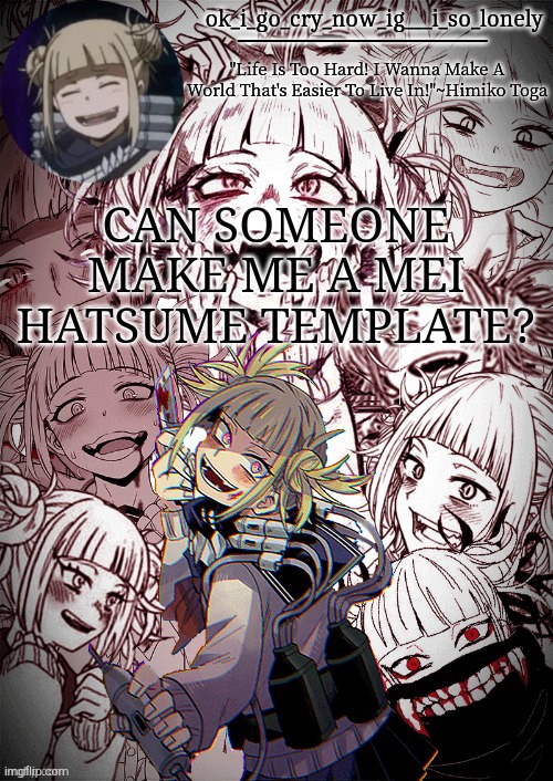 my toga temp | CAN SOMEONE MAKE ME A MEI HATSUME TEMPLATE? | image tagged in my toga temp | made w/ Imgflip meme maker