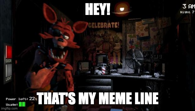 Foxy Five Nights at Freddy's | HEY! THAT'S MY MEME LINE | image tagged in foxy five nights at freddy's | made w/ Imgflip meme maker