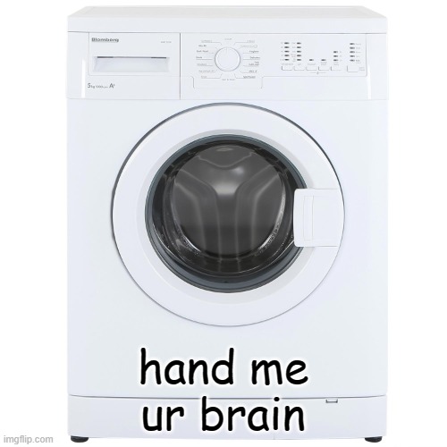 Washing Machine | hand me ur brain | image tagged in washing machine | made w/ Imgflip meme maker