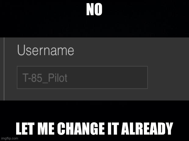 pleaseee | NO; LET ME CHANGE IT ALREADY | image tagged in black background | made w/ Imgflip meme maker